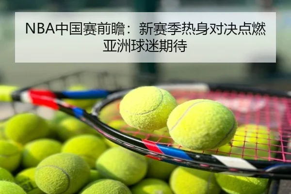 NBA中国赛前瞻：新赛季热身对决点燃亚洲球迷期待